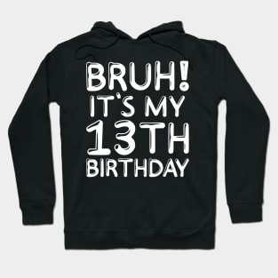 Bruh It's My 13th Birthday Shirt 13 Years Old Birthday Party Hoodie